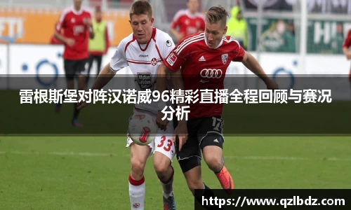 雷根斯堡对阵汉诺威96精彩直播全程回顾与赛况分析