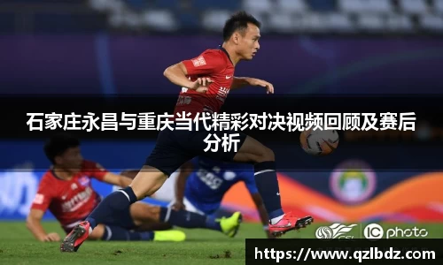 石家庄永昌与重庆当代精彩对决视频回顾及赛后分析