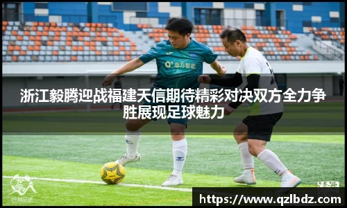 浙江毅腾迎战福建天信期待精彩对决双方全力争胜展现足球魅力